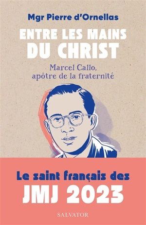 Entre les mains du Christ : Marcel Callo, apôtre de la fraternité - Pierre d' Ornellas