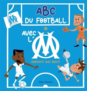 ABC du football avec l'OM : droit au but - Françoise Ancey