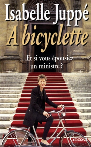 A bicyclette : ... et si vous épousiez un ministre ? - Isabelle Juppé