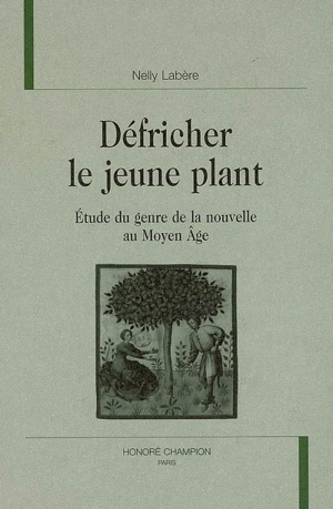 Défricher le jeune plant : étude du genre de la nouvelle au Moyen Age - Nelly Labère