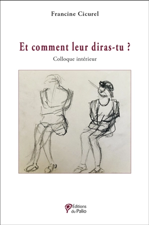 Et comment leur diras-tu ? : colloque intérieur - Francine Cicurel