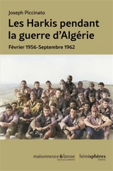 Les harkis pendant la guerre d'Algérie : février 1956-septembre 1962 - Joseph Piccinato