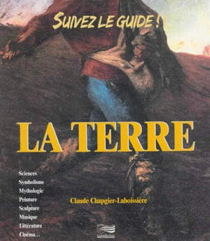 La terre : sciences, symbolisme, mythologie, peinture, sculpture, musique, littérature, cinéma... - Claude Chapgier