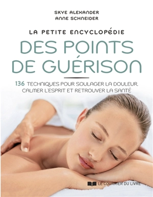 La petite encyclopédie des points de guérison : 136 techniques pour soulager la douleur, calmer l'esprit et retrouver la santé - Skye Alexander