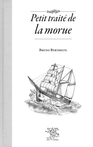 Petit traité de la morue - Bruno Bertheuil