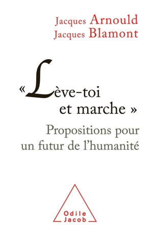 Lève-toi et marche : propositions pour un futur de l'humanité - Jacques Arnould