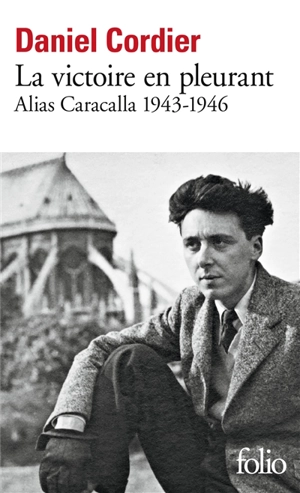 Alias Caracalla. La victoire en pleurant : 1943-1946 - Daniel Cordier