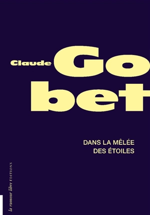 Dans la mêlée des étoiles - Claude Gobet