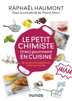 Le petit chimiste (très) gourmand en cuisine : 30 recettes et expériences à faire en famille - Raphaël Haumont