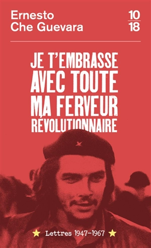 Je t'embrasse avec toute ma ferveur révolutionnaire : lettres 1947-1967 - Ernesto Che Guevara