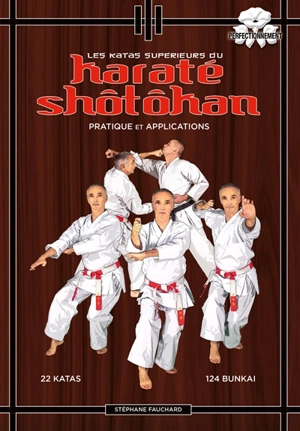 Les katas supérieurs du karaté shôtôkan : pratique et applications, perfectionnement : 22 katas, 124 bunkai - Stéphane Fauchard