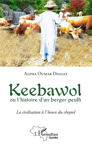 Keebawol ou L'histoire d'un berger peulh : la civilisation à l'heure du cheptel - Alpha Oumar Diallo