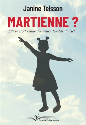 Martienne ? : elle se croit venue d'ailleurs, tombée du ciel... - Janine Teisson