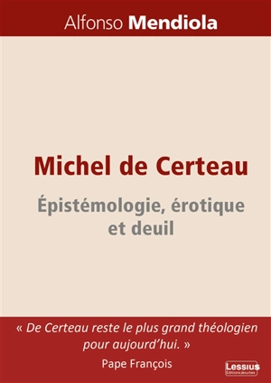 Michel de Certeau : épistémologie, érotique et deuil - Alfonso Mendiola