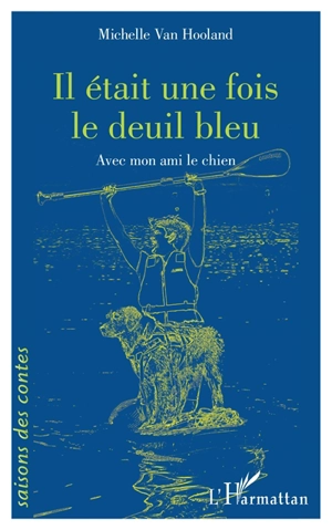 Il était une fois le deuil bleu : avec mon ami le chien - Michelle Van Hooland