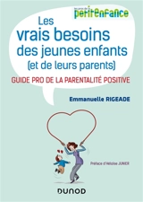 Les vrais besoins des jeunes enfants (et de leurs parents) : guide pro de la parentalité positive - Emmanuelle Rigeade