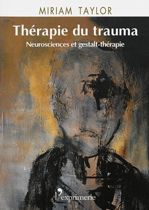 Thérapie du trauma : neurosciences et gestalt-thérapie - Miriam Taylor