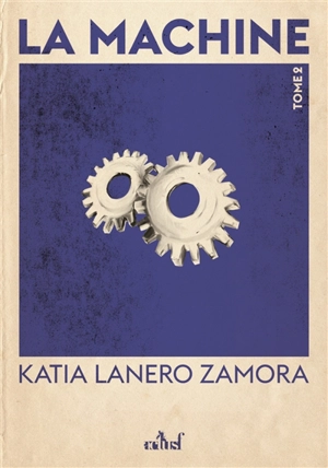 La machine. Vol. 2. Les fils du feu - Katia Lanero Zamora