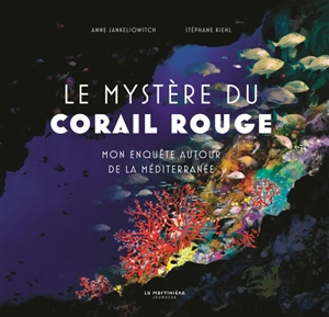 Le mystère du corail rouge : mon enquête autour de la Méditerranée - Anne Jankéliowitch