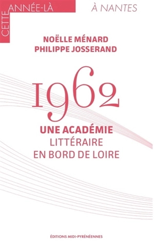 1962 : une académie littéraire en bord de Loire - Noëlle Ménard