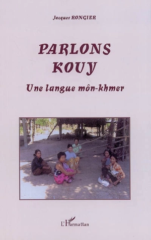 Parlons kouy : une langue môn-khmer - Jacques Rongier