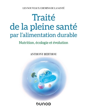 Traité de la pleine santé par l'alimentation durable : nutrition, écologie et évolution - Anthony Berthou