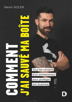 Comment j'ai sauvé ma boîte : tous les conseils d'un entrepreneur pour protéger son business - Kevin Soler