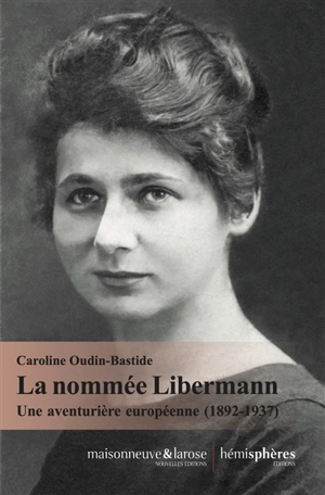 La nommée Libermann : une aventurière européenne (1892-1937) - Caroline Oudin-Bastide