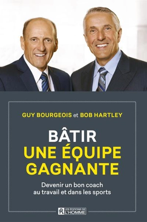 Bâtir une équipe gagnante : Devenir un bon coach au travail et dans les sports - Bourgeois, Guy