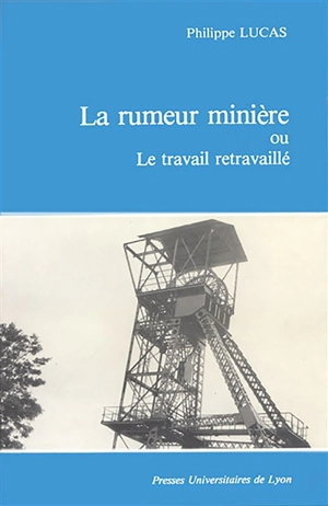 La rumeur minière ou Le travail retravaillé - Philippe Lucas