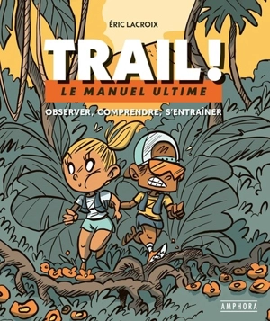 Trail ! : le manuel ultime : observer, comprendre, s'entraîner - Eric Lacroix