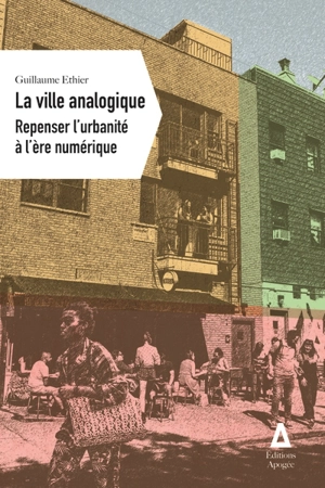 La ville analogique : repenser l'urbanité à l'ère numérique - Guillaume Ethier