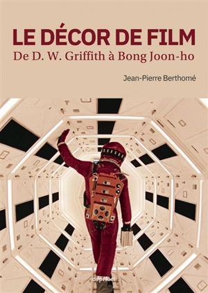 Le décor de film : de D.W. Griffith à Bong Joon-ho - Jean-Pierre Berthomé
