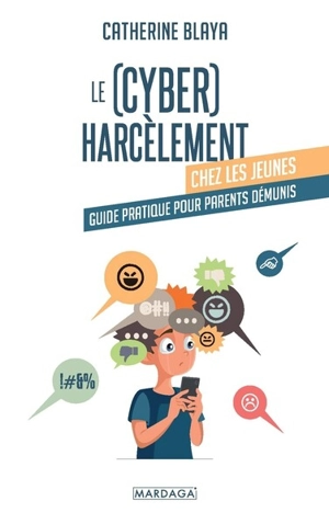 Le (cyber)harcèlement chez les jeunes : guide pratique pour parents démunis - Catherine Blaya
