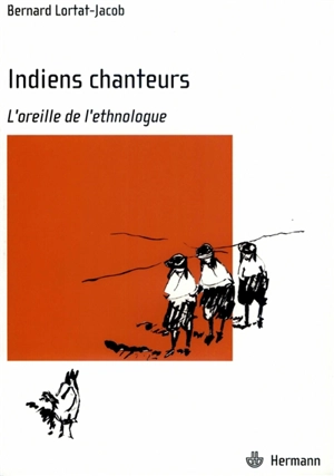 Indiens chanteurs : l'oreille de l'ethnologue - Bernard Lortat-Jacob