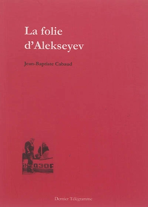 La folie d'Alekseyev - Jean-Baptiste Cabaud