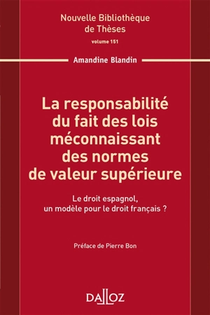 La responsabilité du fait des lois méconnaissant des normes de valeur supérieure : le droit espagnol, un modèle pour le droit français ? - Amandine Blandin