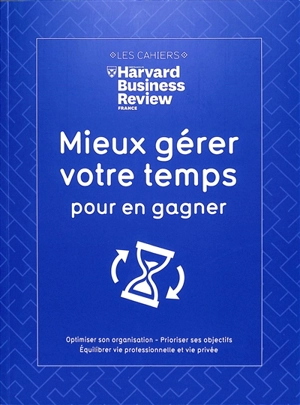 Mieux gérer votre temps pour en gagner : optimiser son organisation, prioriser ses objectifs, équilibrer vie professionnelle et vie privée