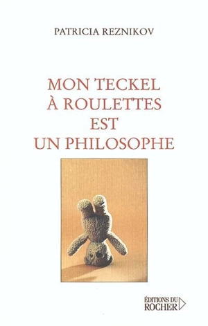 Mon teckel à roulettes est un philosophe - Patricia Reznikov