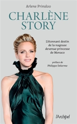 Charlène story : l'étonnant destin de la nageuse devenue princesse de Monaco : biographie non autorisée - Arlene Prinsloo