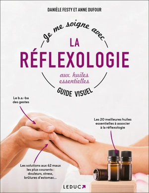 Je me soigne grâce à la réflexologie aux huiles essentielles : guide visuel - Danièle Festy