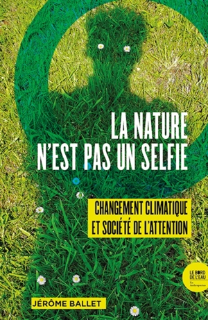 La nature n'est pas un selfie : changement climatique et société de l'attention - Jérôme Ballet