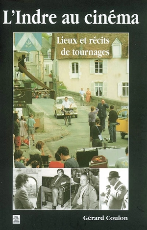 L'Indre au cinéma : lieux et récits de tournage - Gérard Coulon