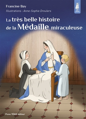 La très belle histoire de la médaille miraculeuse - Francine Bay