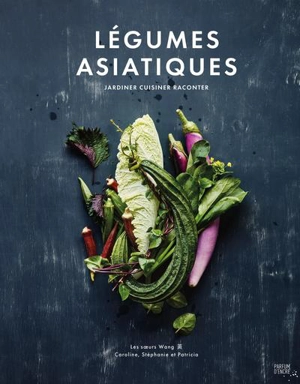 Légumes asiatiques : Jardiner, cuisiner, raconter - Caroline Wang