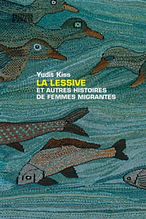 La lessive : et autres histoires de femmes migrantes - Yudit Kiss