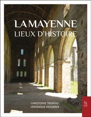 La Mayenne : lieux d'histoire - Christophe Tropeau