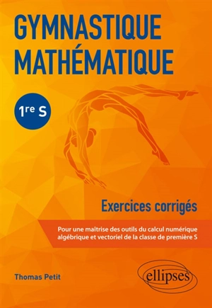 Gymnastique mathématique 1re S : exercices corrigés - Thomas Petit