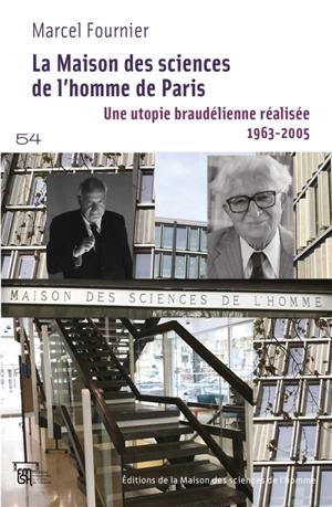 La Maison des sciences de l'homme de Paris : une utopie braudélienne réalisée, 1963-2005 : la genèse d'une nouvelle culture des sciences sociales en France - Marcel Fournier