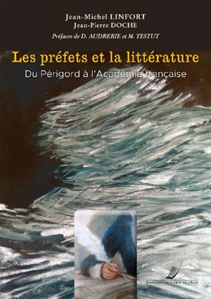 Les préfets et la littérature : du Périgord à l'Académie française - Jean-Michel Linfort